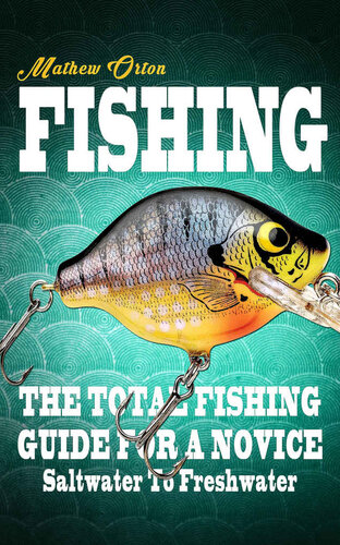 Fishing: The Total Fishing Guide For A Novice Saltwater To Freshwater (Fishing Knots, Fishing Rigs, Survival, Hunting Book 1)