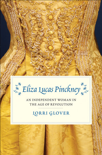 Eliza Lucas Pinckney : an Independent Woman in the Age of Revolution