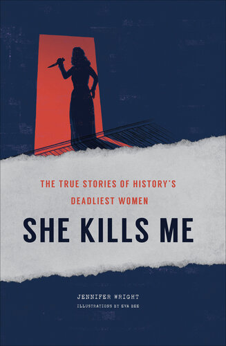 She kills me : the true stories of history's deadliest women