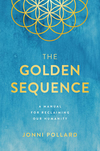 The Golden Sequence: A Manual for Reclaiming Our Humanity