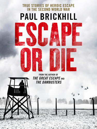 Escape or die : true stories of heroic escapes in the Second World War