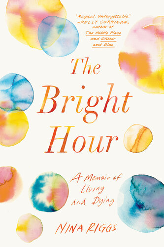 The Bright Hour: A Memoir of Living and Dying