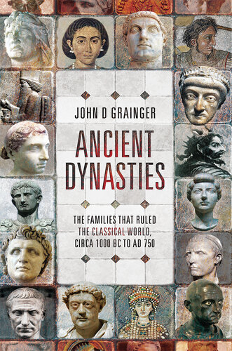 Ancient dynasties : the families that ruled the classical world, circa 1000 bc to ad 750