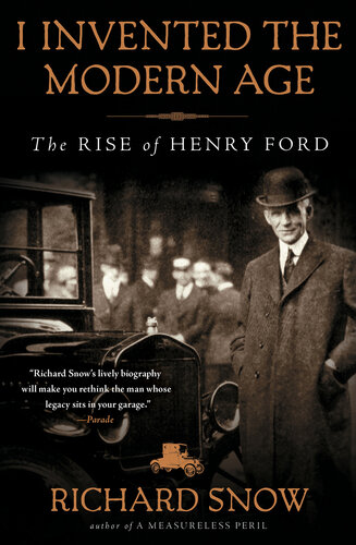 I Invented the Modern Age (t): The Rise of Henry Ford and the Most Important Car Ever Made
