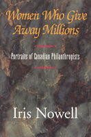 Woman Who Give Away Millions: Portraits of Canadian Philanthropists
