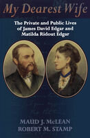 My Dearest Wife: The Private and Public Lives of James David Edgar and Matilda Ridout Edgar