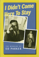 I Didn't Come Here to Stay: The Memoirs of Ed Parker