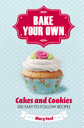 Bake your own cakes and cookies : over 80 easy-to-follow recipes