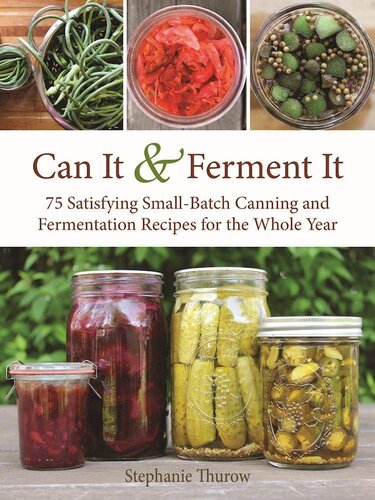 Can It  Ferment It: More Than 75 Satisfying Small-Batch Canning and Fermentation Recipes for the Whole Year