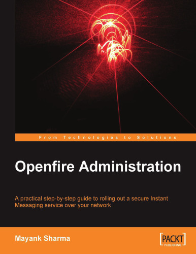 Openfire Administration: A practical step-by-step guide to rolling out a secure Instant Messaging service over your network