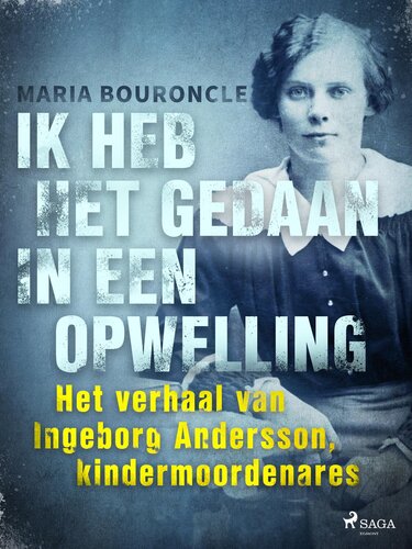 Ik heb het gedaan in een opwelling: Het verhaal van Ingeborg Andersson, kindermoordenares