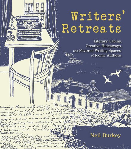 Writers' Retreats: Literary Cabins, Creative Hideaways, and Favorite Writing Spaces of Iconic Authors