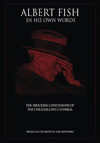Albert Fish In His Own Words: The Shocking Confessions of the Child Killing Cannibal