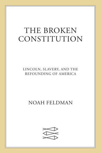 The Broken Constitution: Lincoln, Slavery, and the Refounding of America