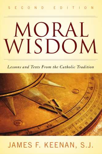 Moral Wisdom: Lessons and Texts from the Catholic Tradition, Second Edition