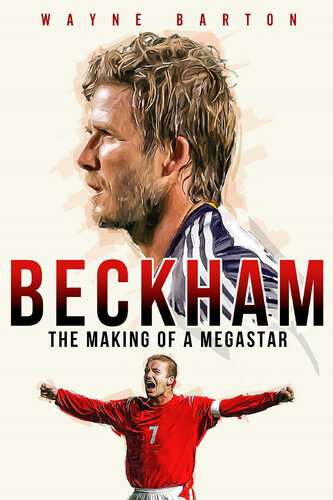 Beckham The Making of a Megastar.