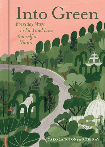 Into green : everyday ways to find and lose yourself in nature