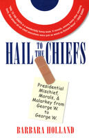 Hail to the Chiefs: Presidential Mischief, Morals,  Malarky from George W. to George W.