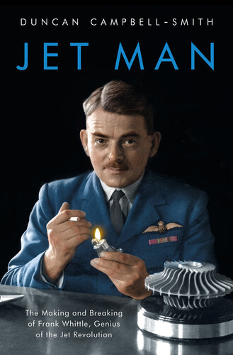 Jet man : the making and breaking of Frank Whittle, the genius behind the jet revolution