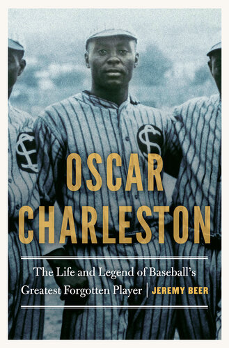Oscar Charleston the life and legend of baseball's greatest forgotten player