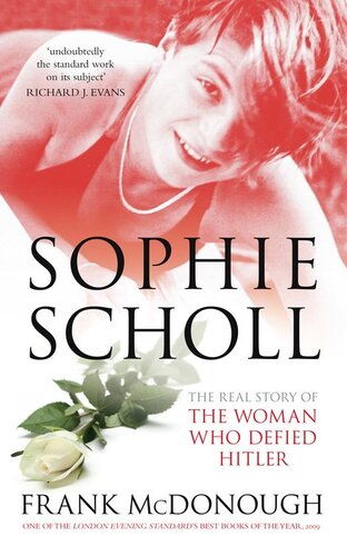 Sophie Scholl: The Real Story of the Woman Who Defied Hitler: The Real Story of the Woman Who Defied Hitler