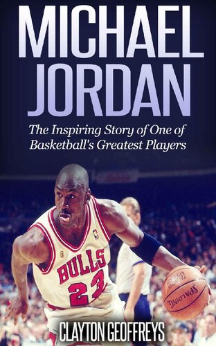 Michael Jordan: The Inspiring Story of One of Basketball's Greatest Players (Basketball Biography Books)