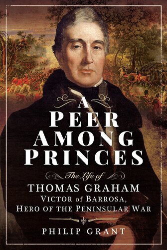 A Peer Among Princes: The Life of Thomas Graham, Victor of Barrosa, Hero of the Peninsular War