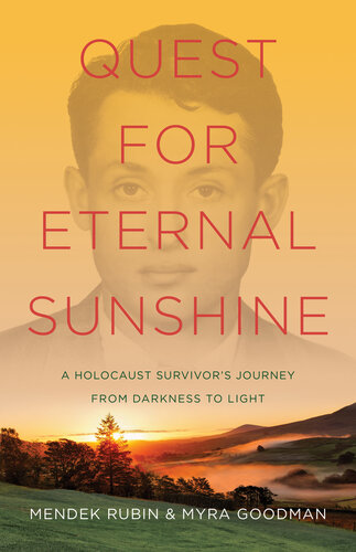 Quest for eternal sunshine : a Holocaust survivor's journey from darkness to light