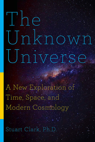 The Unknown Universe: A New Exploration of Time, Space, and Modern Cosmology