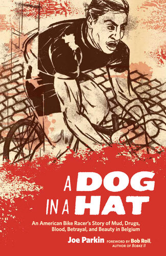 A Dog in a Hat: An American Bike Racer's Story of Mud, Drugs, Blood, Betrayal, and Beauty in Belgium