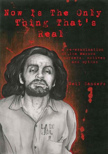Now Is The Only Thing That's Real: A re-examination of the Manson murders, motives and mythos