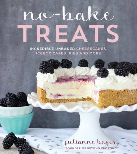 No Bake Treats: Incredible Unbaked Goods That Wow a Crowd and Save You Time in the Kitchen