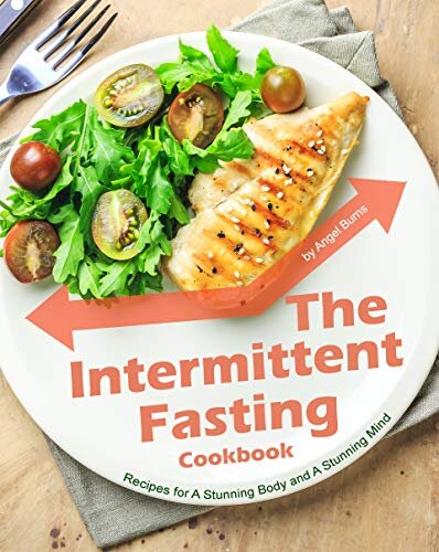 The Intermittent Fasting Cookbook: Recipes for A Stunning Body and A Stunning Mind