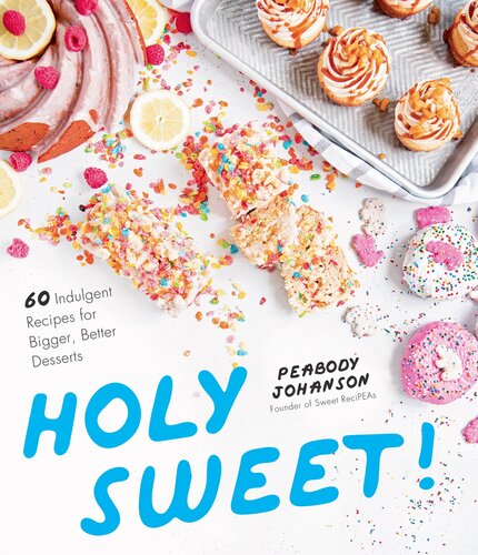 Holy Sweet!: 60 Indulgent Recipes for Bigger, Better Desserts