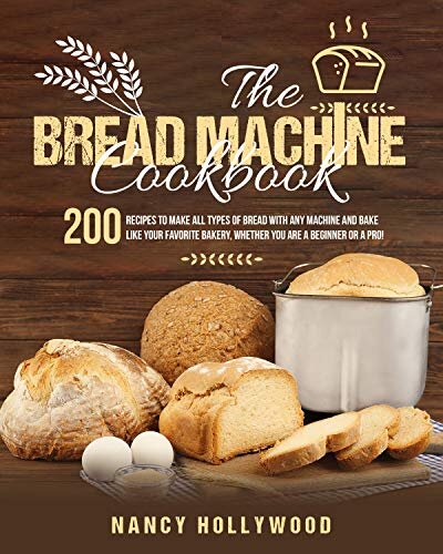The Bread Machine Cookbook: 200 Recipes to make all types of bread with any machine and bake like your favorite bakery, whether you are a beginner or a pro!