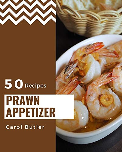 50 Prawn Appetizer Recipes: A Prawn Appetizer Cookbook You Will Love