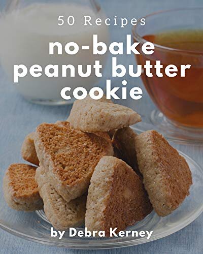 50 No-Bake Peanut Butter Cookie Recipes: A No-Bake Peanut Butter Cookie Cookbook for Your Gathering