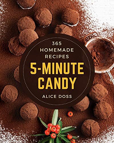 365 Homemade 5-Minute Candy Recipes: A 5-Minute Candy Cookbook for All Generation