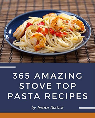 365 Amazing Stove Top Pasta Recipes: A Stove Top Pasta Cookbook for All Generation