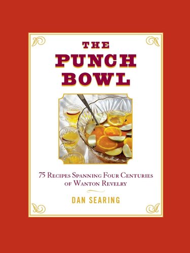 The Punch Bowl: 75 Recipes Spanning Four Centuries of Wanton Revelry