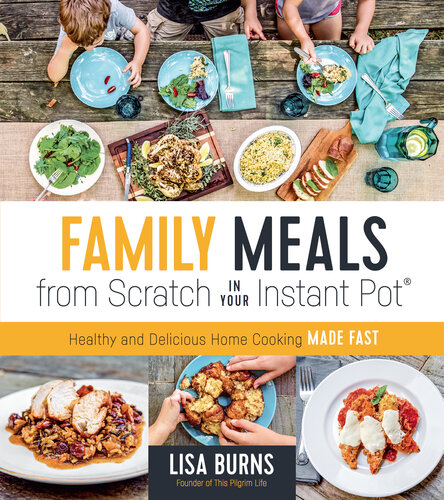 Family Meals from Scratch in Your Instant Pot: Healthy  Delicious Home Cooking Made Fast