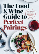 The Food & Wine Guide to Perfect Pairings