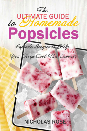 The Ultimate Guide to Homemade Popsicles: Popsicle Recipes to Help You Keep Cool This Summer
