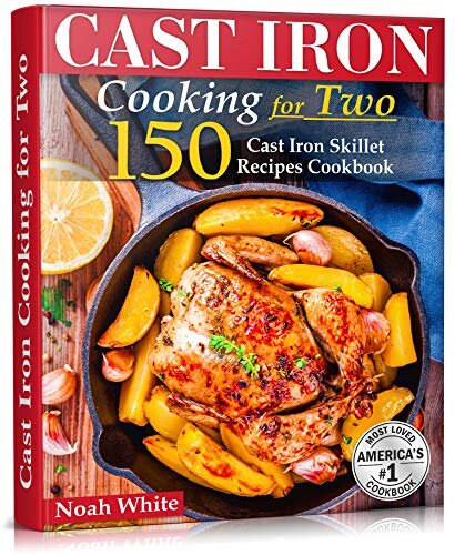 Cast Iron Cooking for Two: 150 Cast Iron Skillet Recipes Cookbook. (Healthy Cookbook Book 1)