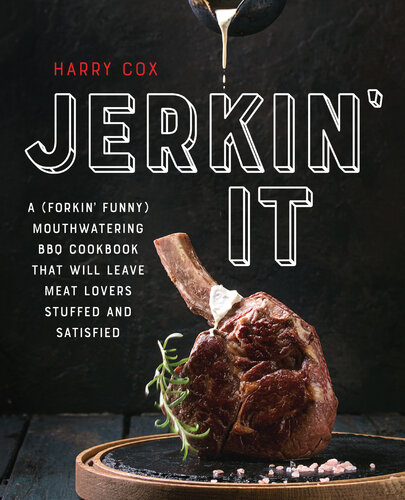Jerkin' It: A Funny and Mouthwatering BBQ Cookbook That Will Leave Meat Lovers Stuffed and Satisfied