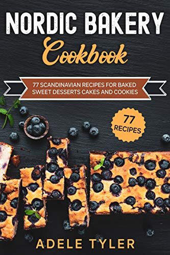 Nordic Bakery Cookbook: 77 Scandinavian Recipes For Baked Sweet Desserts Cakes and Cookies