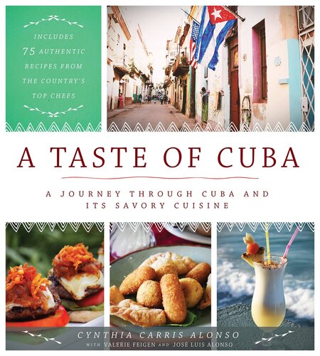 A Taste of Cuba: A Journey Through Cuba and Its Savory Cuisine, Includes 75 Authentic Recipes from the Country’s Top Chefs