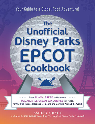 The Unofficial Disney Parks EPCOT Cookbook: From School Bread in Norway to Macaron Ice Cream Sandwiches in France, 100 EPCOT-Inspired Recipes for Eating ... Around the World (Unofficial Cookbook)