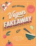 Vegan Fakeaway: Plant-based Takeaway Classics for the Ultimate Night in