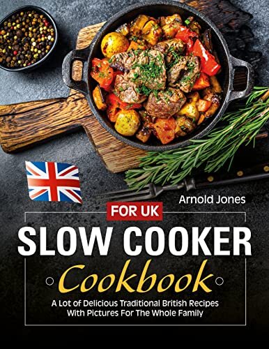 Slow Cooker Cookbook For UK: A Lot of Delicious Traditional British Recipes With Pictures For The Whole Family